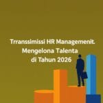 Transformasi HR Management: Mengelola Talenta di Tahun 2026
