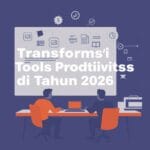 Transformasi Tools Produktivitas di Tahun 2026: Bekerja Lebih Cerdas